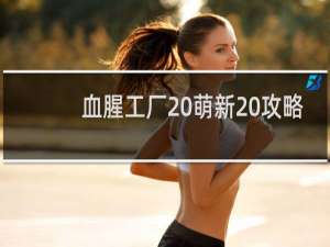 血腥工厂 萌新 攻略