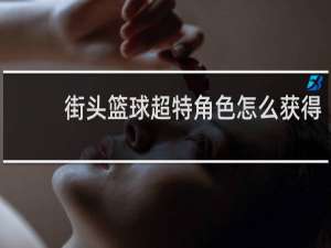 街头篮球超特角色怎么获得