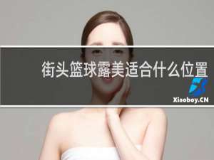 街头篮球露美适合什么位置