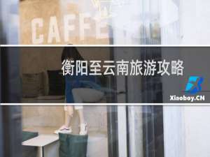 衡阳至云南旅游攻略
