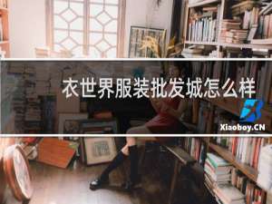 衣世界服装批发城怎么样