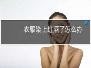 衣服染上红酒了怎么办