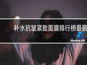 补水抗皱紧致面膜排行榜最新