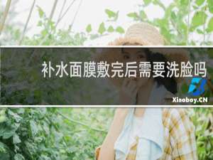补水面膜敷完后需要洗脸吗