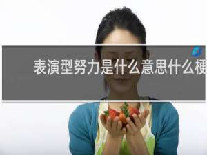 表演型努力是什么意思什么梗
