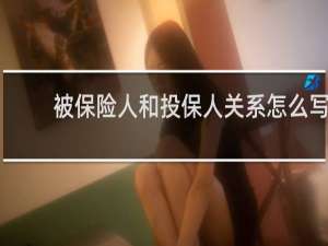 被保险人和投保人关系怎么写
