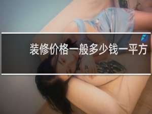 装修价格一般多少钱一平方