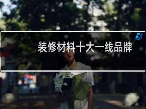 装修材料十大一线品牌