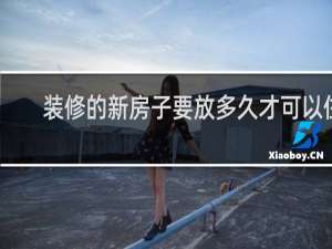 装修的新房子要放多久才可以住