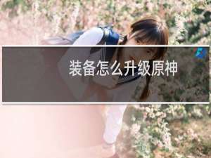 装备怎么升级原神