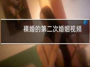 裸婚的第二次婚姻视频