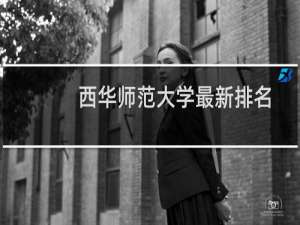 西华师范大学最新排名 2025全国排名第几