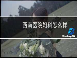 西南医院妇科怎么样