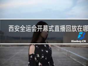 西安全运会开幕式直播回放在哪看