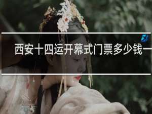 西安十四运开幕式门票多少钱一张