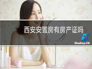 西安安置房有房产证吗