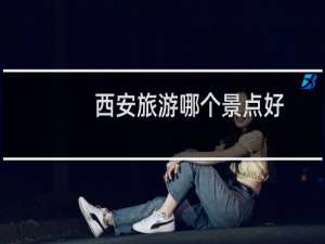 西安旅游哪个景点好