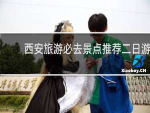 西安旅游必去景点推荐二日游