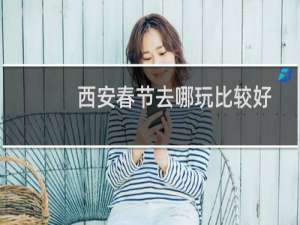 西安春节去哪玩比较好