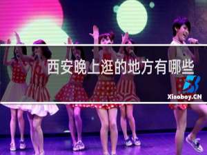 西安晚上逛的地方有哪些