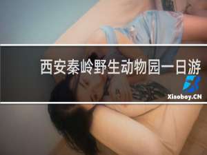 西安秦岭野生动物园一日游