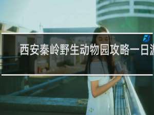 西安秦岭野生动物园攻略一日游
