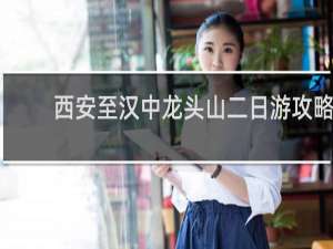 西安至汉中龙头山二日游攻略