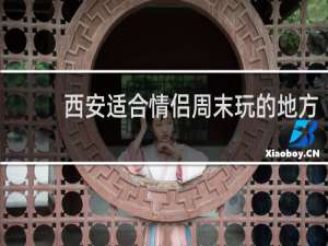 西安适合情侣周末玩的地方