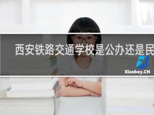 西安铁路交通学校是公办还是民办