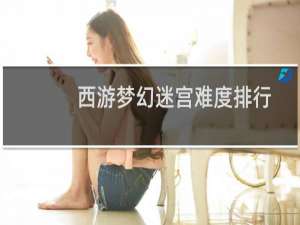西游梦幻迷宫难度排行