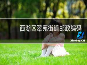 西湖区翠苑街道邮政编码是多少