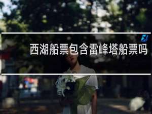 西湖船票包含雷峰塔船票吗