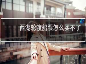 西湖轮渡船票怎么买不了
