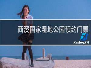 西溪国家湿地公园预约门票