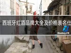 西班牙红酒品牌大全及价格表名仕庄园