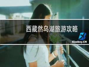 西藏然乌湖旅游攻略