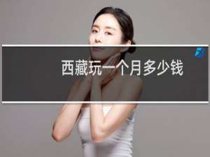 西藏玩一个月多少钱