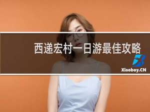 西递宏村一日游最佳攻略
