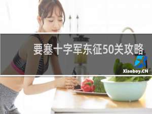 要塞十字军东征50关攻略