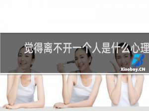 觉得离不开一个人是什么心理