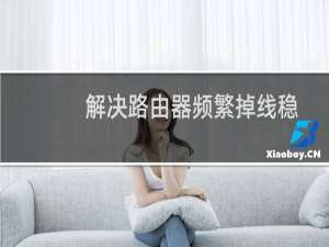 解决路由器频繁掉线稳定网络的办法