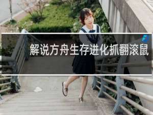 解说方舟生存进化抓翻滚鼠