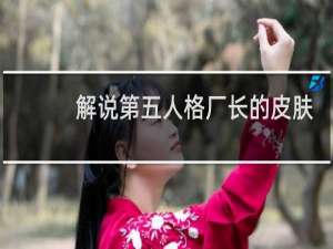 解说第五人格厂长的皮肤