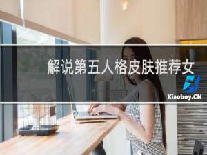 解说第五人格皮肤推荐女