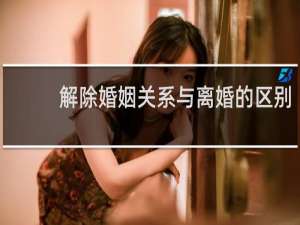 解除婚姻关系与离婚的区别
