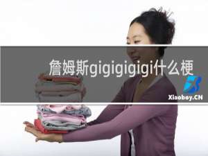 詹姆斯gigigigigi什么梗