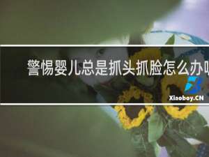 警惕婴儿总是抓头抓脸怎么办呢