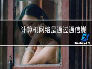 计算机网络是通过通信媒体