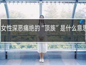 让女性深恶痛绝的“顶族”是什么意思什么梗