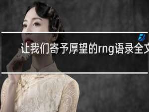 让我们寄予厚望的rng语录全文 谁都没有想到什么梗